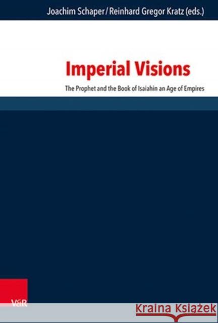 Imperial Visions: The Prophet and the Book of Isaiah in an Age of Empires Kratz, Reinhard Gregor 9783525560358