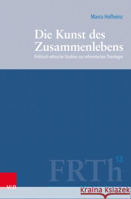 Die Kunst des Zusammenlebens: Politisch-ethische Studien zur reformierten Theologie Marco Hofheinz 9783525560501 Vandenhoeck & Ruprecht GmbH & Co KG