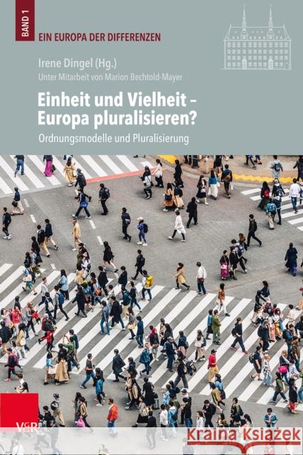 Einheit und Vielheit -- Europa pluralisieren?: Ordnungsmodelle und Pluralisierung Irene Dingel 9783525571453