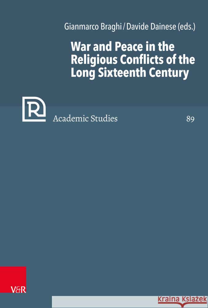 War and Peace in the Religious Conflicts of the Long Sixteenth Century Gianmarco Braghi Davide Dainese Gunter Frank 9783525573259