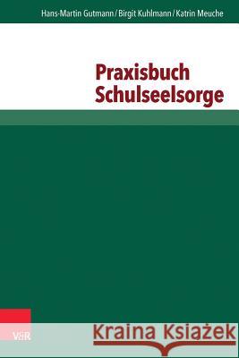 Praxisbuch Schulseelsorge Hans-Martin Gutmann Birgit Kuhlmann Katrin Meuche 9783525580424