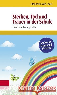 Sterben, Tod Und Trauer in Der Schule: Eine Orientierungshilfe Witt-Loers, Stephanie 9783525580431