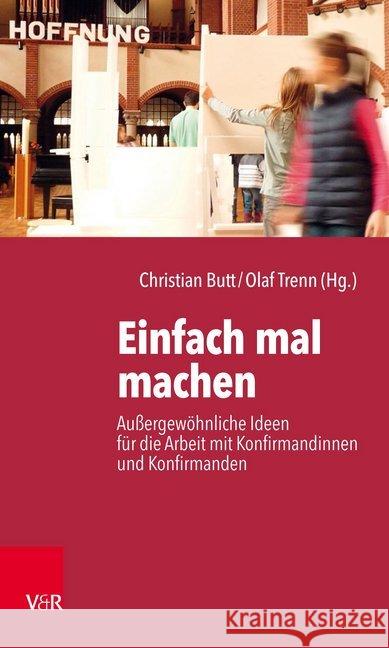 Einfach mal machen : Außergewöhnliche Ideen für die Arbeit mit Konfirmandinnen und Konfirmanden Dorothee Bocker Theresa Bruckner Nicolas Budde 9783525616239 Vandenhoeck and Ruprecht