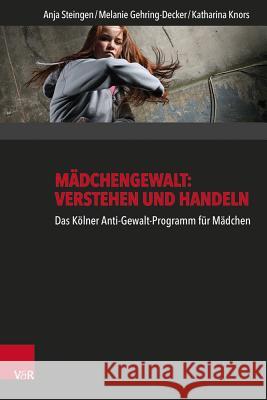 Madchengewalt: Verstehen Und Handeln: Das Kolner Anti-Gewalt-Programm Fur Madchen Gehring-Decker, Melanie 9783525701614 Vandenhoeck and Ruprecht