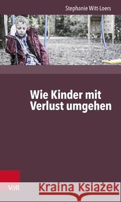 Wie Kinder Verlust Erleben: ... Und Wie Wir Hilfreich Begleiten Konnen Witt-Loers, Stephanie 9783525701881