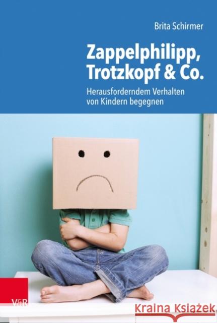 Zappelphilipp, Trotzkopf & Co. : Herausforderndem Verhalten von Kindern begegnen Schirmer, Brita 9783525702864 Vandenhoeck & Ruprecht