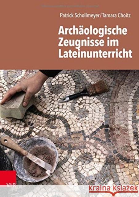 Archäologische Zeugnisse im Lateinunterricht Schollmeyer, Patrick, Choitz, Tamara 9783525702888 Vandenhoeck & Ruprecht