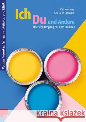 Ich, Du und Andere: Über den Umgang mit dem Fremden Ralf Koerrenz, Christoph Schroder 9783525703113 Vandenhoeck & Ruprecht GmbH & Co KG