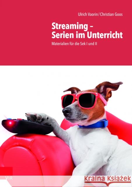 Streaming  Serien im Unterricht: Materialien fur die Sek I und II Ulrich Vaorin, Christian Goos 9783525703250 Vandenhoeck & Ruprecht GmbH & Co KG