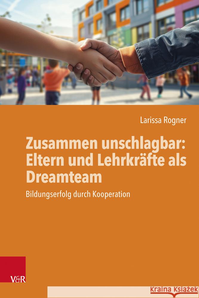 Zusammen unschlagbar: Eltern und Lehrkräfte als Dreamteam Rogner, Larissa 9783525703458