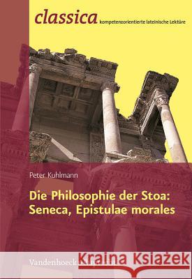 Die Philosophie der Stoa: Seneca, Epistulae morales Peter Kuhlmann Peter Kuhlmann 9783525711071