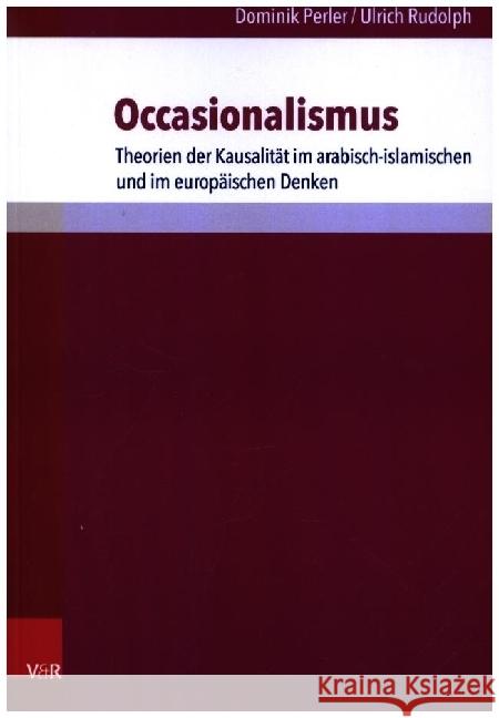 Occasionalismus: Theorien Der Kausalitat Im Arabisch-Islamischen Und Im Europaischen Denken Dominik Perler 9783525825075