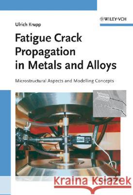Fatigue Crack Propagation in Metals and Alloys : Microstructural Aspects and Modelling Concepts Ulrich Krupp 9783527315376 Wiley-VCH Verlag GmbH