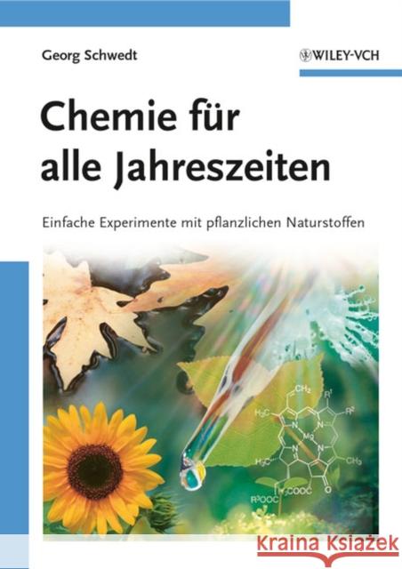 Chemie fur alle Jahreszeiten : Einfache Experimente mit pflanzlichen Naturstoffen Georg Schwedt 9783527316625