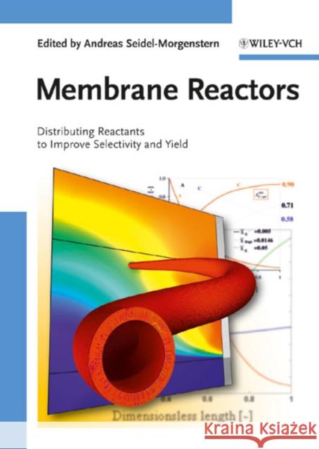 Membrane Reactors: Distributing Reactants to Improve Selectivity and Yield Seidel-Morgenstern, Andreas 9783527320394