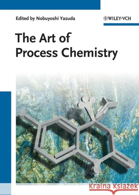 The Art of Process Chemistry N Yasuda 9783527324705 Wiley-VCH Verlag GmbH