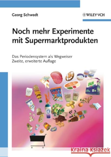Noch mehr Experimente mit Supermarktprodukten : Das Periodensystem als Wegweiser Georg Schwedt 9783527324767 JOHN WILEY AND SONS LTD