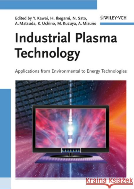 Industrial Plasma Technology: Applications from Environmental to Energy Technologies Ikegami, Hideo 9783527325443 JOHN WILEY AND SONS LTD