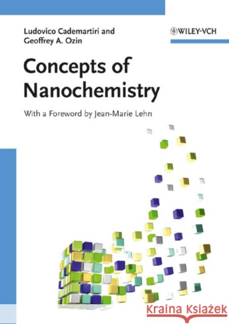 Concepts of Nanochemistry Ludovico Cademartiri Geoffrey A. Ozin Jean-Marie Lehn 9783527325979