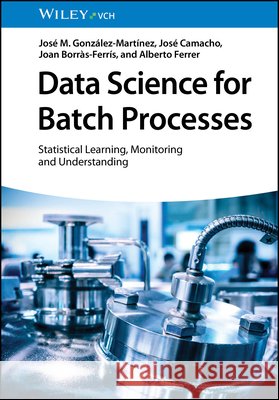 Batch Processes – Monitoring and Process Understanding – Latent Structure Based Methods J Camacho–Páez 9783527326402