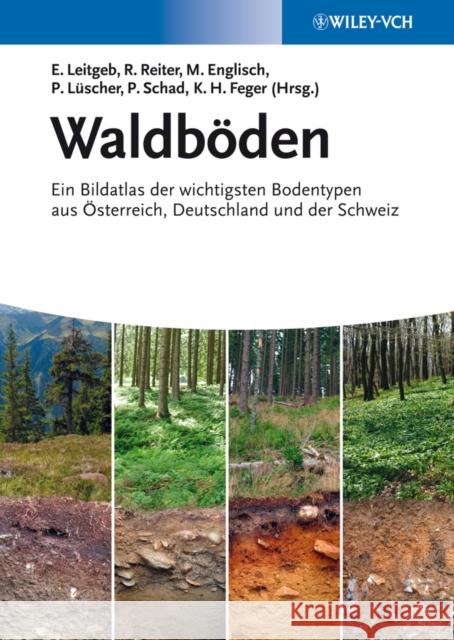 Waldboden: Ein Bildatlas Der Wichtigsten Bodentypen Aus Osterreich, Deutschland Und Der Schweiz Leitgeb 9783527327133