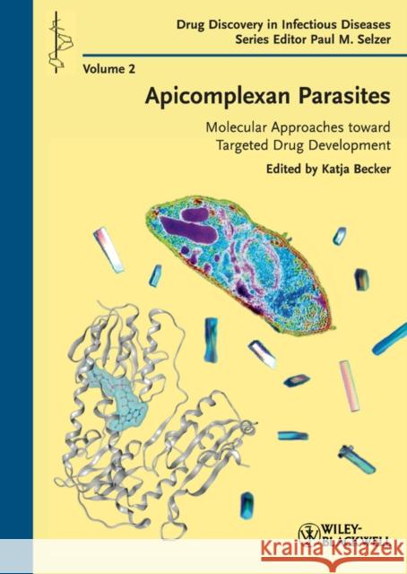 Apicomplexan Parasites: Molecular Approaches Toward Targeted Drug Development Becker, Katja 9783527327317