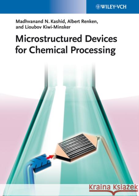 Microstructured Devices for Chemical Processing Madhvanand N. Kashid Albert Renken Lioubov Kiwi-Minsker 9783527331284