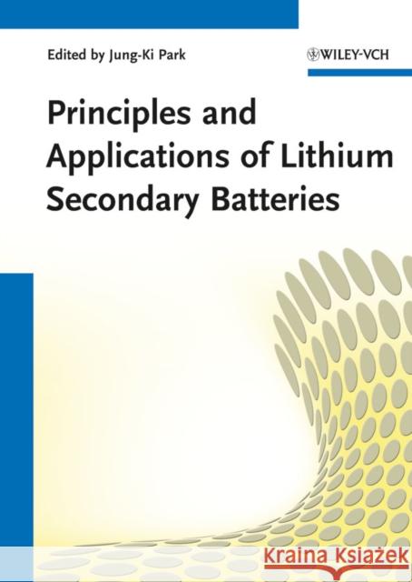 Principles and Applications of Lithium Secondary Batteries Jung Ki Park 9783527331512