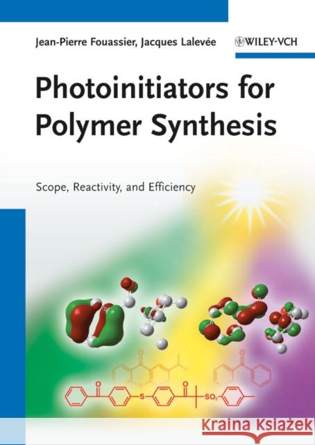 Photoinitiators for Polymer Synthesis: Scope, Reactivity, and Efficiency Fouassier, Jean-Pierre 9783527332106