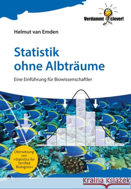 Statistik ohne Albtraume : Eine Einfuhrung fur Biowissenschaftler van Emden, Helmut 9783527333882