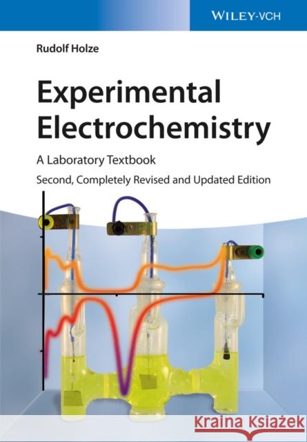 Experimental Electrochemistry: A Laboratory Textbook Rudolf (Technical University, Chemnitz) Holze 9783527335244