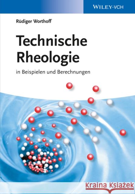 Technische Rheologie in Beispielen und Berechnungen Worthoff, Rüdiger 9783527336043