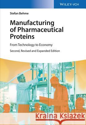 Manufacturing of Pharmaceutical Proteins : From Technology to Economy Behme, Stefan 9783527337668 John Wiley & Sons