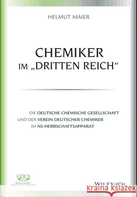 Chemiker im Dritten Reich : Die Deutsche Chemische Gesellschaft und der Verein Deutscher Chemiker im NS-Herrschaftsapparat Maier, Helmut 9783527338467