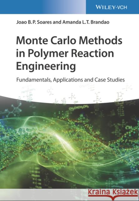 Monte Carlo Models Applied to Polymer Reaction Engineering: A Tutorial Joao B. P. Soares Amanda L. Brandao  9783527341085 Wiley-VCH Verlag GmbH