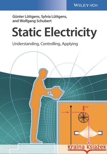 Static Electricity: Understanding, Controlling, Applying Lüttgens, Günter 9783527341283