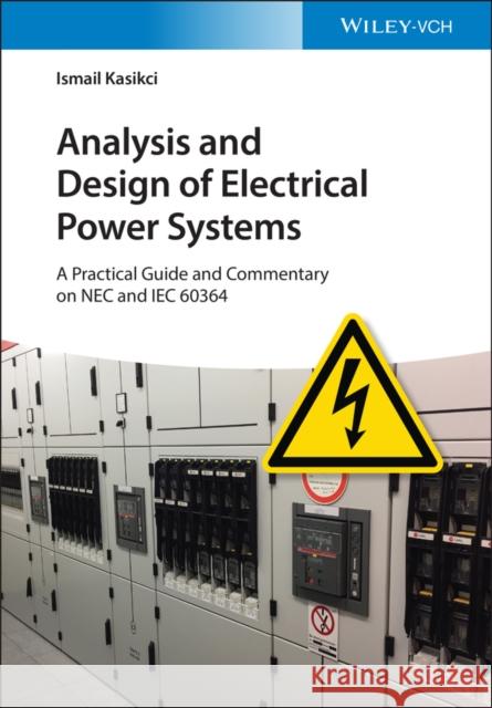 Analysis and Design of Electrical Power Systems: A Practical Guide and Commentary on NEC and Iec 60364 Kasikci, Ismail 9783527341375