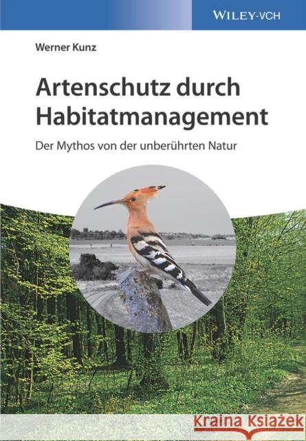 Artenschutz durch Habitatmanagement : Der Mythos von der unberührten Natur Kunz, Werner; Reichholf, Josef H. 9783527342402 John Wiley & Sons