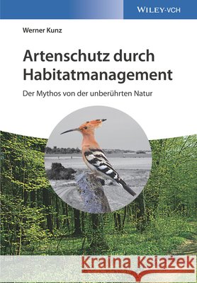 Artenschutz durch Habitatmanagement : Der Mythos von der unberührten Natur Kunz, Werner; Reichholf, Josef H. 9783527342402 John Wiley & Sons