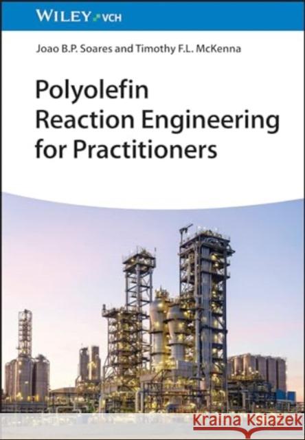 Polyolefin Reaction Engineering: A Practical Approach Joao B. P. Soares Timothy F. L. McKenna  9783527343249 Wiley-VCH Verlag GmbH