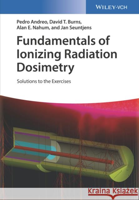 Fundamentals of Ionizing Radiation Dosimetry: Solutions to the Exercises Andreo, Pedro 9783527343522