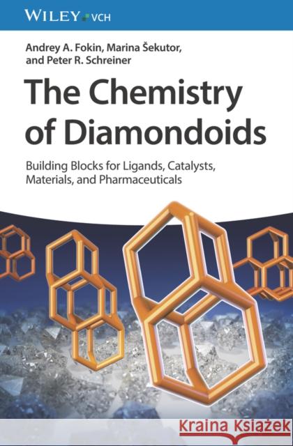 The Chemistry of Diamondoids: Building blocks for ligands, catalysts, pharmaceuticals, and materials Peter R. Schreiner Marina Sekutor Andrey A. Fokin 9783527343911