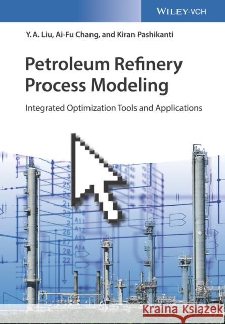 Petroleum Refinery Process Modeling: Integrated Optimization Tools and Applications Liu, Y. A. 9783527344239 