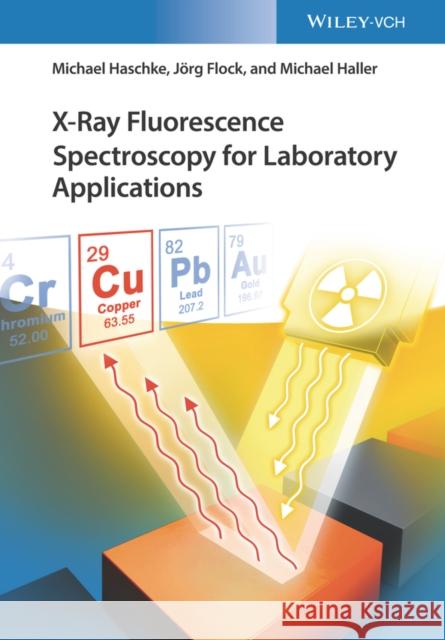X-Ray Fluorescence Spectroscopy for Laboratory Applications Michael Haschke Joerg Flock Michael Haller 9783527344635