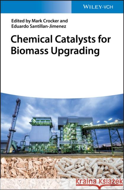 Chemical Catalysts for Biomass Upgrading Mark Crocker Eduardo Santillan-Jimenez 9783527344666