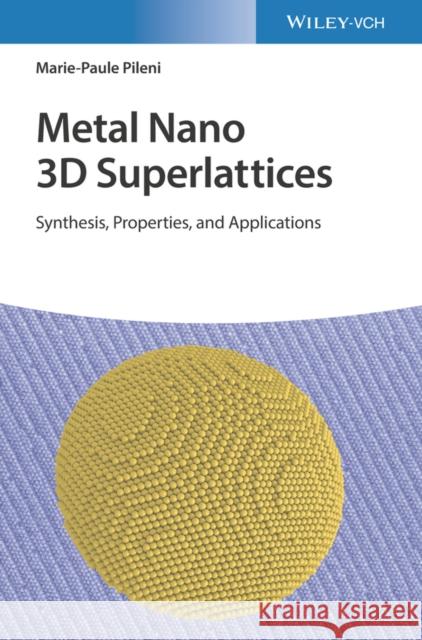 Metal Nano 3D Superlattices: Synthesis, Properties, and Applications Marie-Paule (Universite P et M Curie, Paris,) Pileni 9783527344772