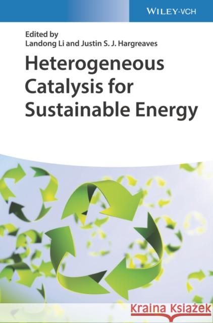 Heterogeneous Catalysis for Sustainable Energy Landong Li Justin S. J. Hargreaves  9783527344857 