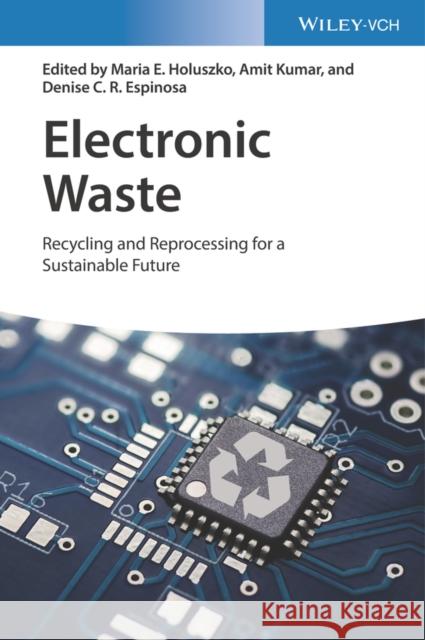 Electronic Waste: Recycling and Reprocessing for a Sustainable Future Maria E Holuszko Amit Kumar  9783527344901