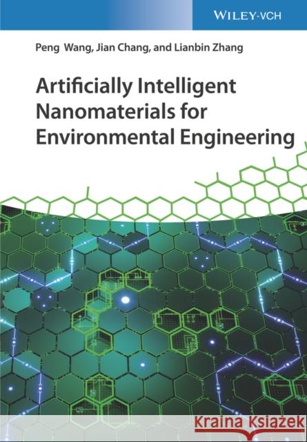Artificially Intelligent Nanomaterials for Environmental Engineering Peng Wang Jian Chang Lianbin Zhang 9783527344949