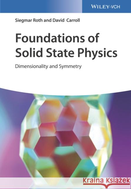 Foundations of Solid State Physics: Dimensionality and Symmetry Roth, Siegmar 9783527345045